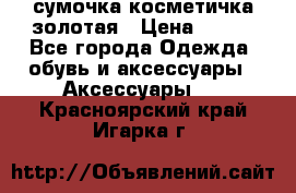 сумочка косметичка золотая › Цена ­ 300 - Все города Одежда, обувь и аксессуары » Аксессуары   . Красноярский край,Игарка г.